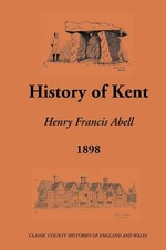 History of Kent: 600-1908 (Classic County Histories of England and Wales) Abell,