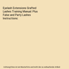 Eyelash Extensions Grafted Lashes Training Manual: Plus False and Party Lashes I
