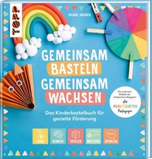 Gemeinsam basteln, gemeinsam wachsen - Das Kinderbastelbuch für gezielte Förd...