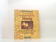 Natürlich heilen mit Honig mit Honig, Pollen, Gelée Royale und Propolis Krankhei