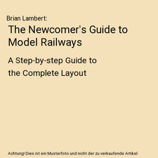 The Newcomer's Guide to Model Railways: A Step-by-step Guide to the Complete Lay