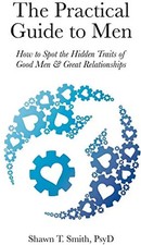 The Practical Guide to Men: How to Spot the Hidden Traits of Good Men and Great