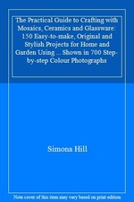 The Practical Guide to Crafting with Mosaics, Ceramics and Glass