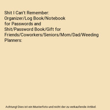Shit I Can’t Remember: Organizer/Log Book/Notebook for Passwords and Shit/Pass