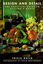 Design and Detail: The Practical Guide to Styling a House - Tricia Guild