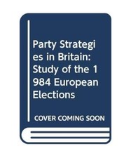 Party Strategies in Britain: Study of the 1984 European Elections, Butler, David