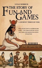 The Story of Fun and Games: A Journey Through Time: From Ancient Egypt to Modern