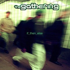THE GATHERING If Then Else -