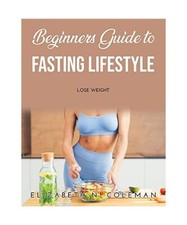 Beginners Guide to Fasting Lifestyle: Lose Weight