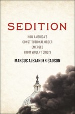 Sedition – How America`s Constitutional Order Emerged from Violent Crisis Gadson