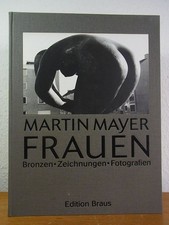 Martin Mayer. Frauen. Bronzen, Zeichnungen, Fotografien Spielmann, Heinz (Einfüh