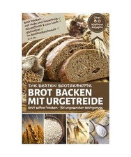 Die besten Brotrezepte: BROT BACKEN MIT URGETREIDE: Brot selber backen - für ur