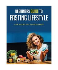 Beginners Guide to Fasting Lifestyle: Lose Weight and Manage Diabete, Treena J C