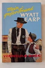 William Mark: Mein großer Freund Wyatt Earp - Eine Jugenderzählung aus dem ameri
