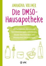 Die DMSO-Hausapotheke Wirkungsvolle Rezepturen bei Entzündungen, Schmerzen, akut