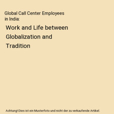 Global Call Center Employees in India: Work and Life between Globalization and T
