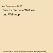 Auf Rosen gebettet?: Geschichten von Wellness und Wellnepp, Bettina Kenter