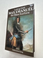 Max Emanuel - Der Blaue Kurfürst 1679-1726. Eine politische Biographie. Hüttl