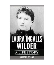 LAURA INGALLS WILDER: A LIFE STORY