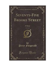 Seventy-Five Brooke Street, Vol. 2 of 3: A Story [Classic Reprint], Percy Fitzge