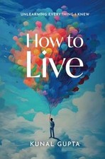 How to Live: Unlearning Everything I Knew von Gupta... | Buch | Zustand sehr gut