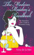 The Modern Maiden's Handbook: The Shameless Girls' Guide to Blameless Living: Th