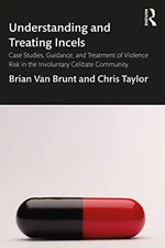 Understanding and Treating Incels: Case Studies, Guidance, and Treatment of Viol