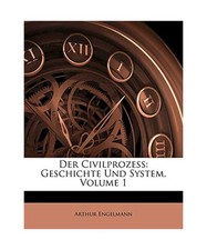 Der Civilprozess: Geschichte Und System, Volume 1, Arthur Engelmann