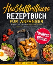 Heißluftfritteuse Rezeptbuch für Anfänger: Gerichte mit Farbigen Bildern