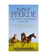 Pferde verstehen, trainieren & halten: Wie Sie die Körpersprache Ihres Pferdes 