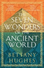The Seven Wonders of the Ancient World Bettany Hughes