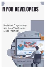 R for Developers: Statistical Programming and Data Visualization Made Practical 