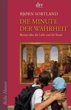Die Minute der Wahrheit: Roman über die Liebe und die Kunst Bjørn Sortland