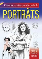 Civardis kreative Zeichenschule - Porträts. Schritt für Schritt zur Perfektion