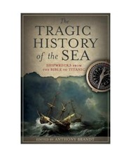 The Tragic History of the Sea: Shipwreck from the Bible to Titanic, Anthony Bran
