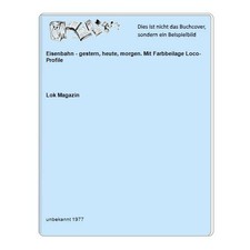 Eisenbahn - gestern, heute, morgen. Mit Farbbeilage Loco-Profile