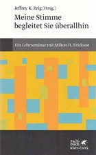 Meine Stimme begleitet Sie überallhin : ein Lehrseminar mit Milton H. Erickson. 