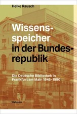 Wissensspeicher in der Bundesrepublik. Die Deutsche Bibliothek in Frankfurt am M