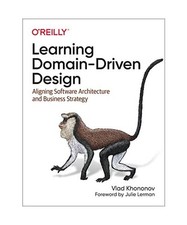 Learning Domain-Driven Design: Aligning Software Architecture and Business Strat