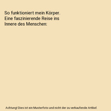 So funktioniert mein Körper. Eine faszinierende Reise ins Innere des Menschen, 