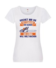Reicht die Kettensäge, König Holz machen | Provokant | Humor Damen Shirt Weiß