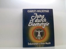 Jung durch Bioenergie : Erdstrahlen in Ihrer Macht Charles Waldemar: