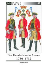 Heere & Waffen Band 43: Die Kursächsische Armee Uniformen/Handbuch/Bildband 
