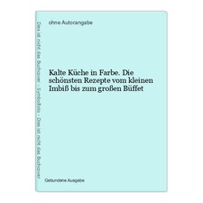 Kalte Küche in Farbe. Die schönsten Rezepte vom kleinen Imbiß bis zum großen Büf