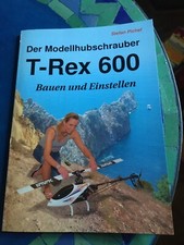 Der Modellhubschrauber - T-Rex 600 - Bauen und Einstellen -Stefan Pichel