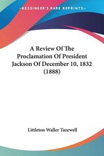 Littleton Waller Tazewell | A Review Of The Proclamation Of President Jackson...