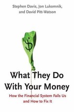 What They Do with Your Money: How the Financial System Fails Us, and How to Fix 