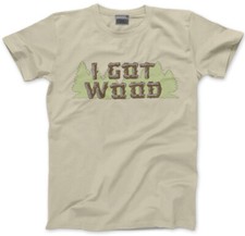 I Got Wood T-Shirt Shaun of