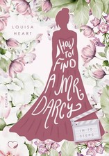 How to find a Mr Darcy in Ten Steps: Haters-to-Lovers Liebesroman Louisa Heart