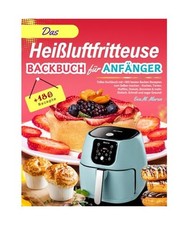 Das Heißluftfritteuse Backbuch für Anfänger: Tolles Kochbuch mit +180 besten 